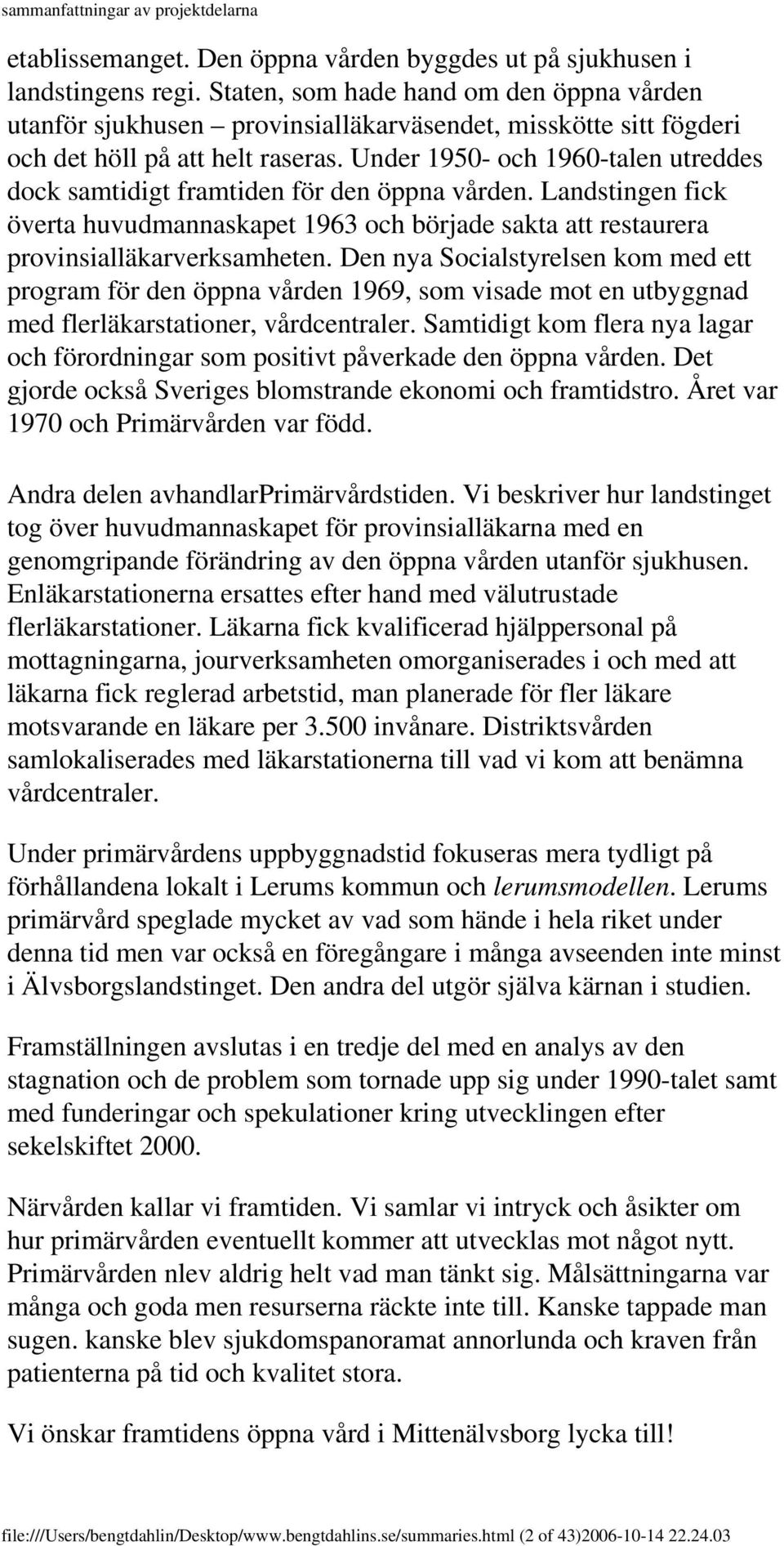 Under 1950- och 1960-talen utreddes dock samtidigt framtiden för den öppna vården. Landstingen fick överta huvudmannaskapet 1963 och började sakta att restaurera provinsialläkarverksamheten.