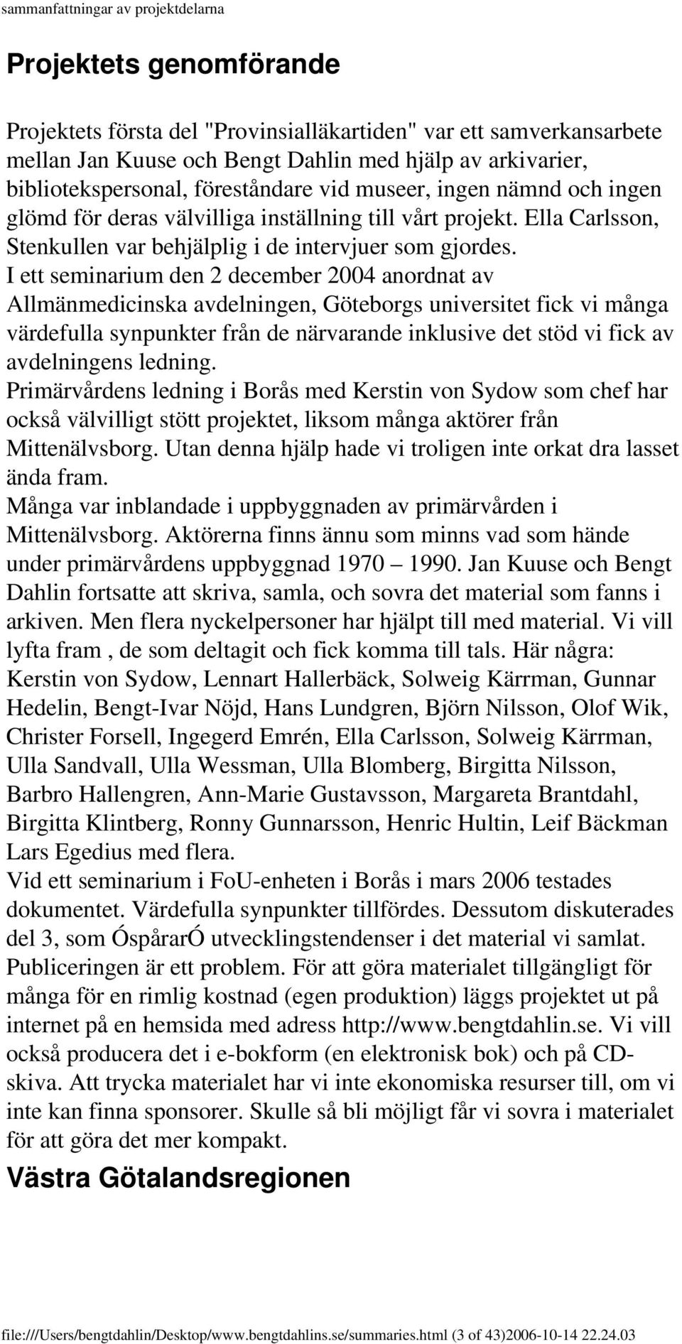 I ett seminarium den 2 december 2004 anordnat av Allmänmedicinska avdelningen, Göteborgs universitet fick vi många värdefulla synpunkter från de närvarande inklusive det stöd vi fick av avdelningens