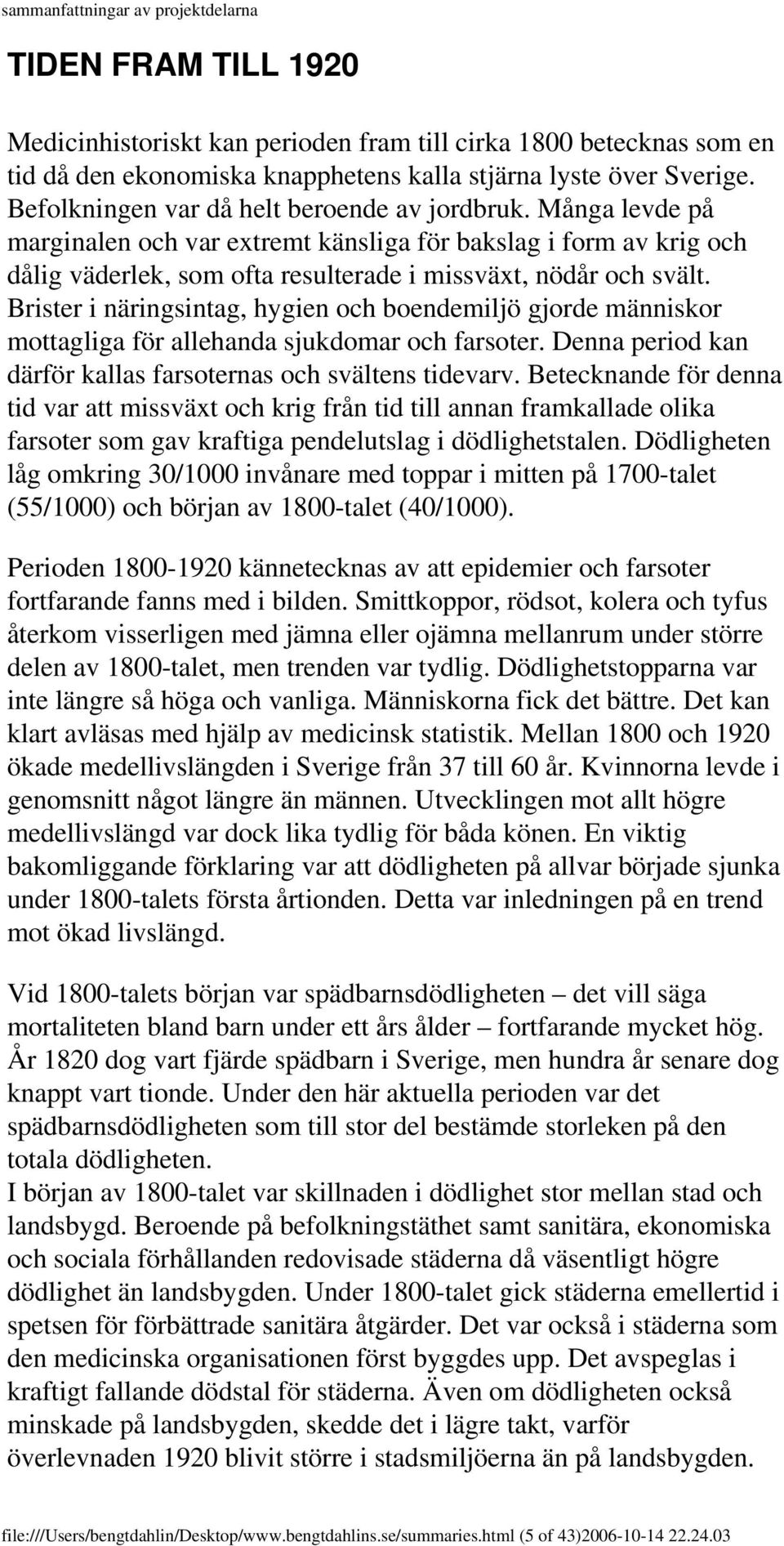 Brister i näringsintag, hygien och boendemiljö gjorde människor mottagliga för allehanda sjukdomar och farsoter. Denna period kan därför kallas farsoternas och svältens tidevarv.