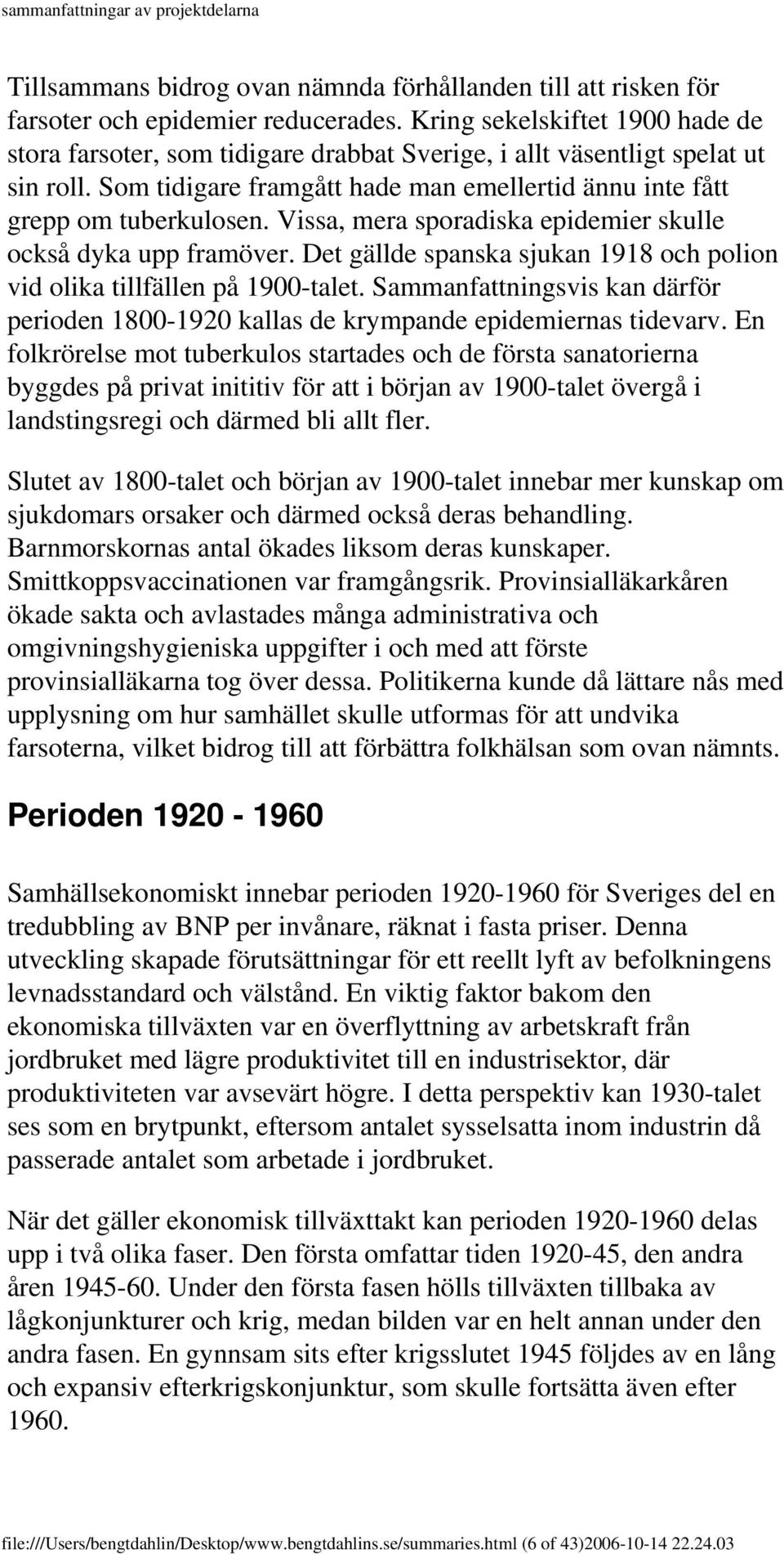 Vissa, mera sporadiska epidemier skulle också dyka upp framöver. Det gällde spanska sjukan 1918 och polion vid olika tillfällen på 1900-talet.