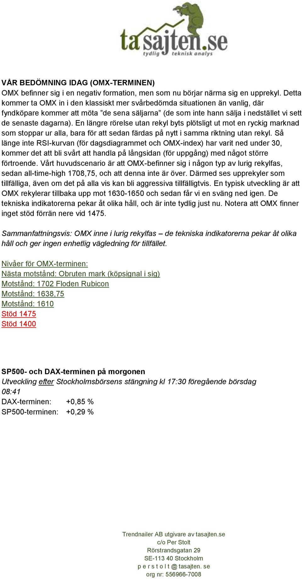 En längre rörelse utan rekyl byts plötsligt ut mot en ryckig marknad som stoppar ur alla, bara för att sedan färdas på nytt i samma riktning utan rekyl.