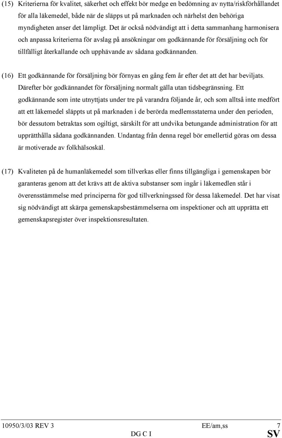 Det är också nödvändigt att i detta sammanhang harmonisera och anpassa kriterierna för avslag på ansökningar om godkännande för försäljning och för tillfälligt återkallande och upphävande av sådana