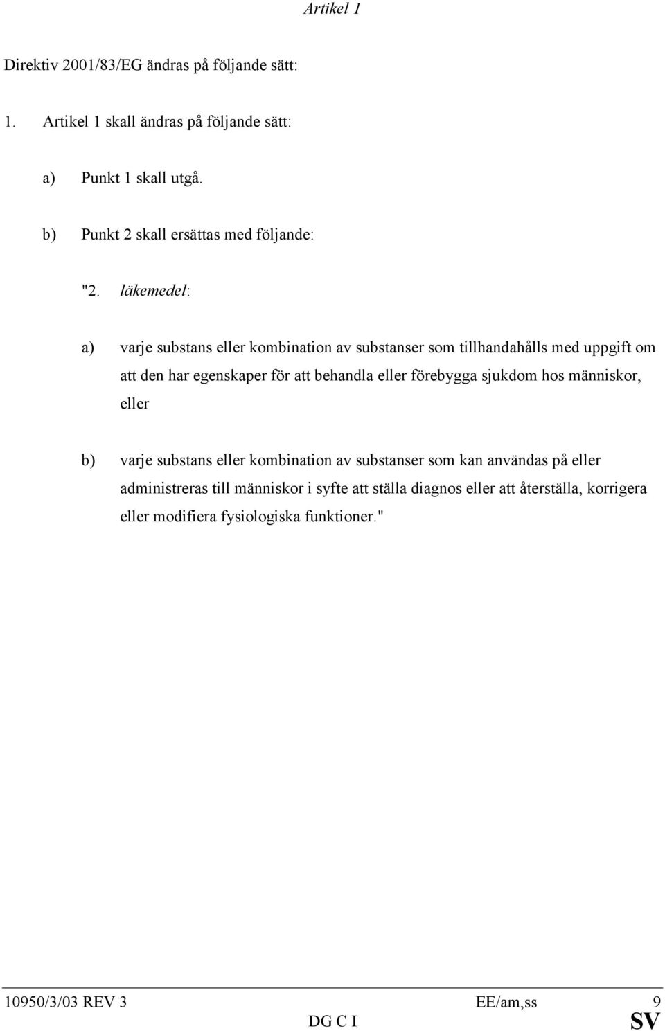 läkemedel: a) varje substans eller kombination av substanser som tillhandahålls med uppgift om att den har egenskaper för att behandla eller