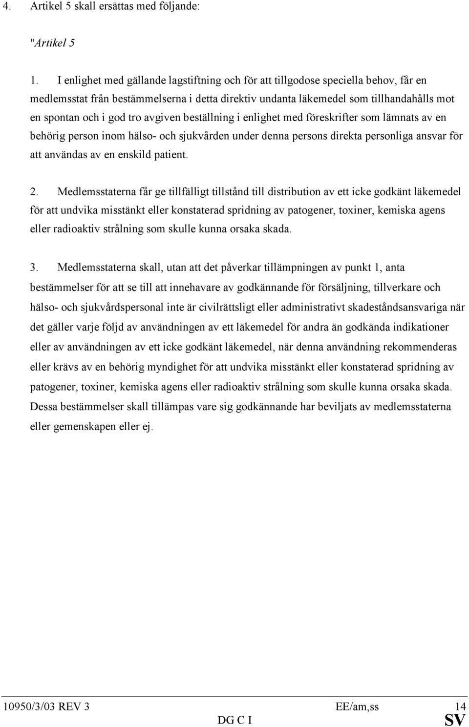 avgiven beställning i enlighet med föreskrifter som lämnats av en behörig person inom hälso- och sjukvården under denna persons direkta personliga ansvar för att användas av en enskild patient. 2.