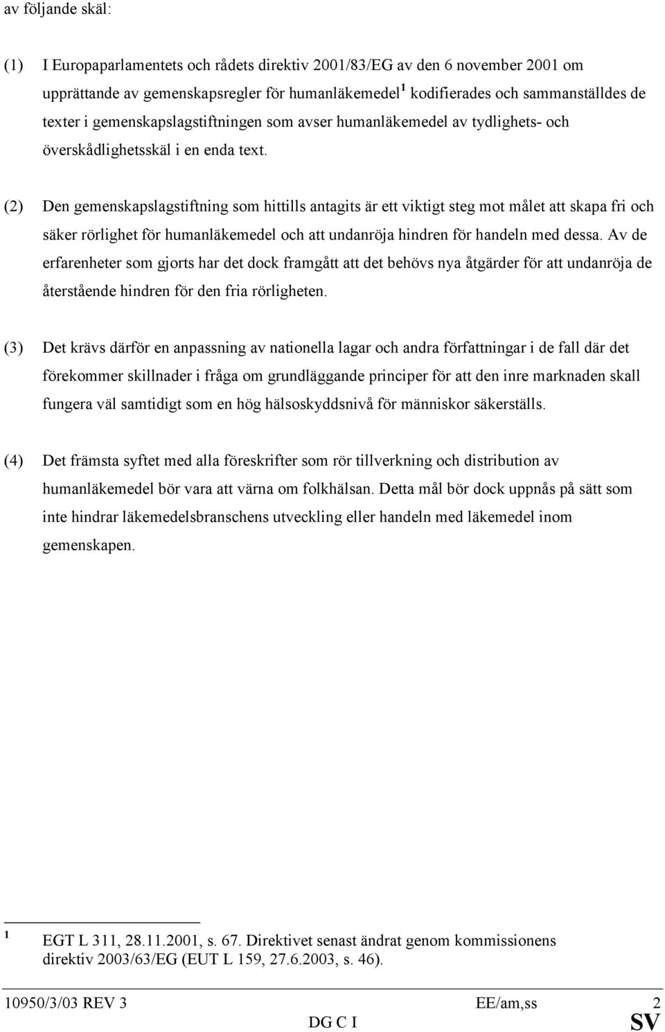 (2) Den gemenskapslagstiftning som hittills antagits är ett viktigt steg mot målet att skapa fri och säker rörlighet för humanläkemedel och att undanröja hindren för handeln med dessa.