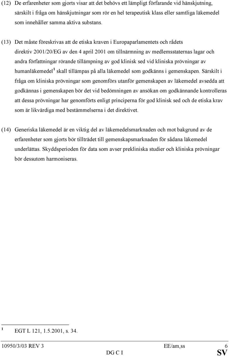 (13) Det måste föreskrivas att de etiska kraven i Europaparlamentets och rådets direktiv 2001/20/EG av den 4 april 2001 om tillnärmning av medlemsstaternas lagar och andra författningar rörande