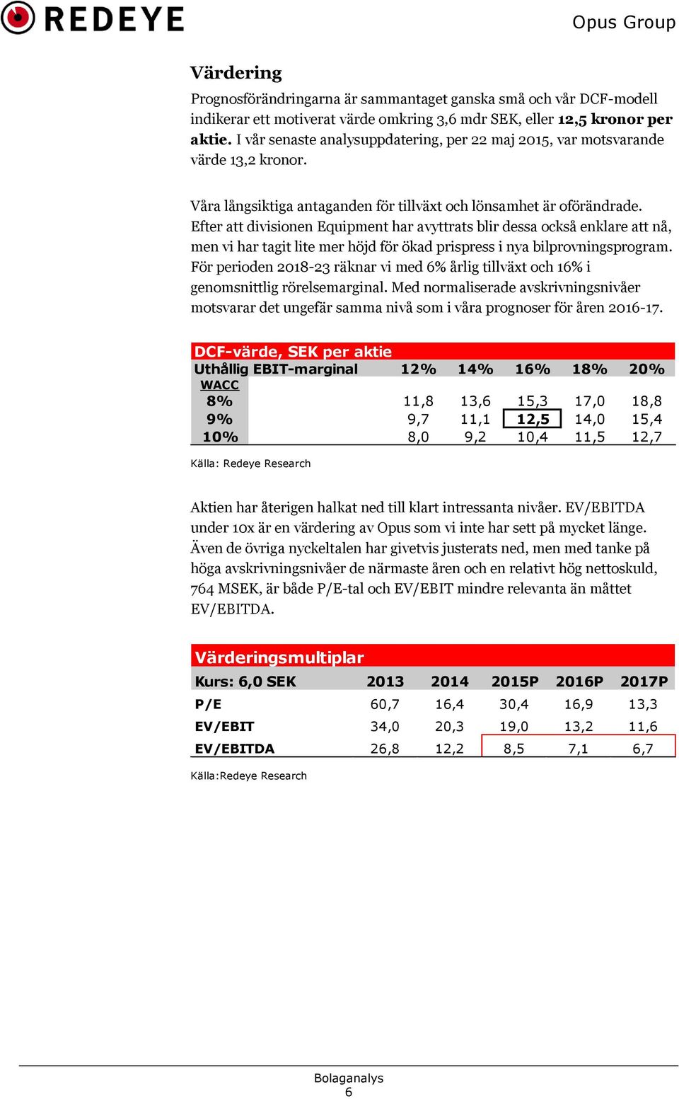 Efter att divisionen Equipment har avyttrats blir dessa också enklare att nå, men vi har tagit lite mer höjd för ökad prispress i nya bilprovningsprogram.