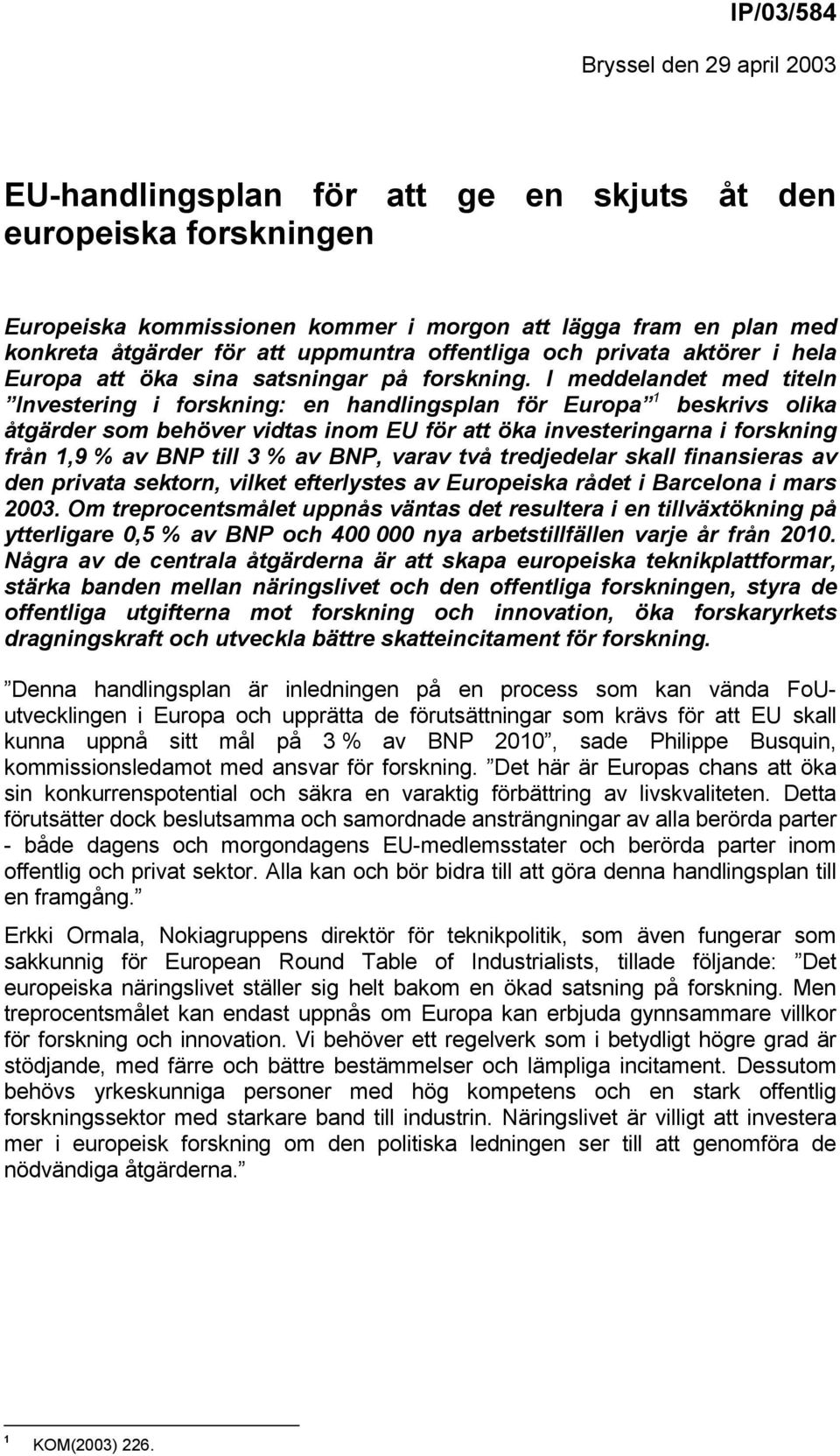 I meddelandet med titeln Investering i forskning: en handlingsplan för Europa 1 beskrivs olika åtgärder som behöver vidtas inom EU för att öka investeringarna i forskning från 1,9 % av BNP till 3 %