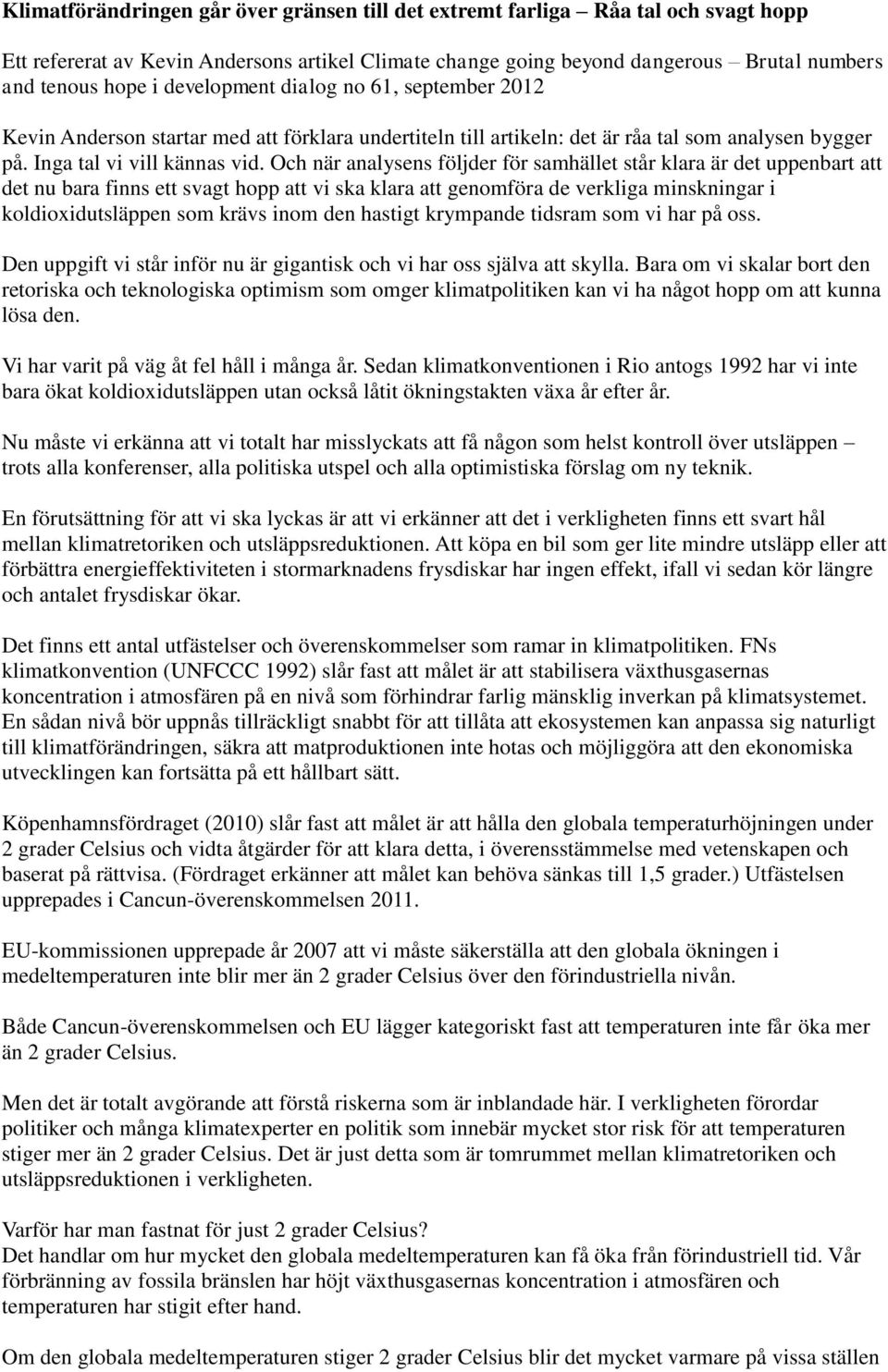 Och när analysens följder för samhället står klara är det uppenbart att det nu bara finns ett svagt hopp att vi ska klara att genomföra de verkliga minskningar i koldioxidutsläppen som krävs inom den