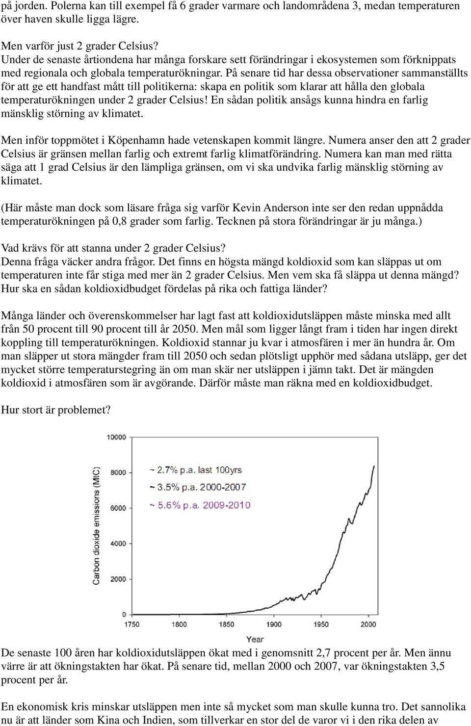 På senare tid har dessa observationer sammanställts för att ge ett handfast mått till politikerna: skapa en politik som klarar att hålla den globala temperaturökningen under 2 grader Celsius!