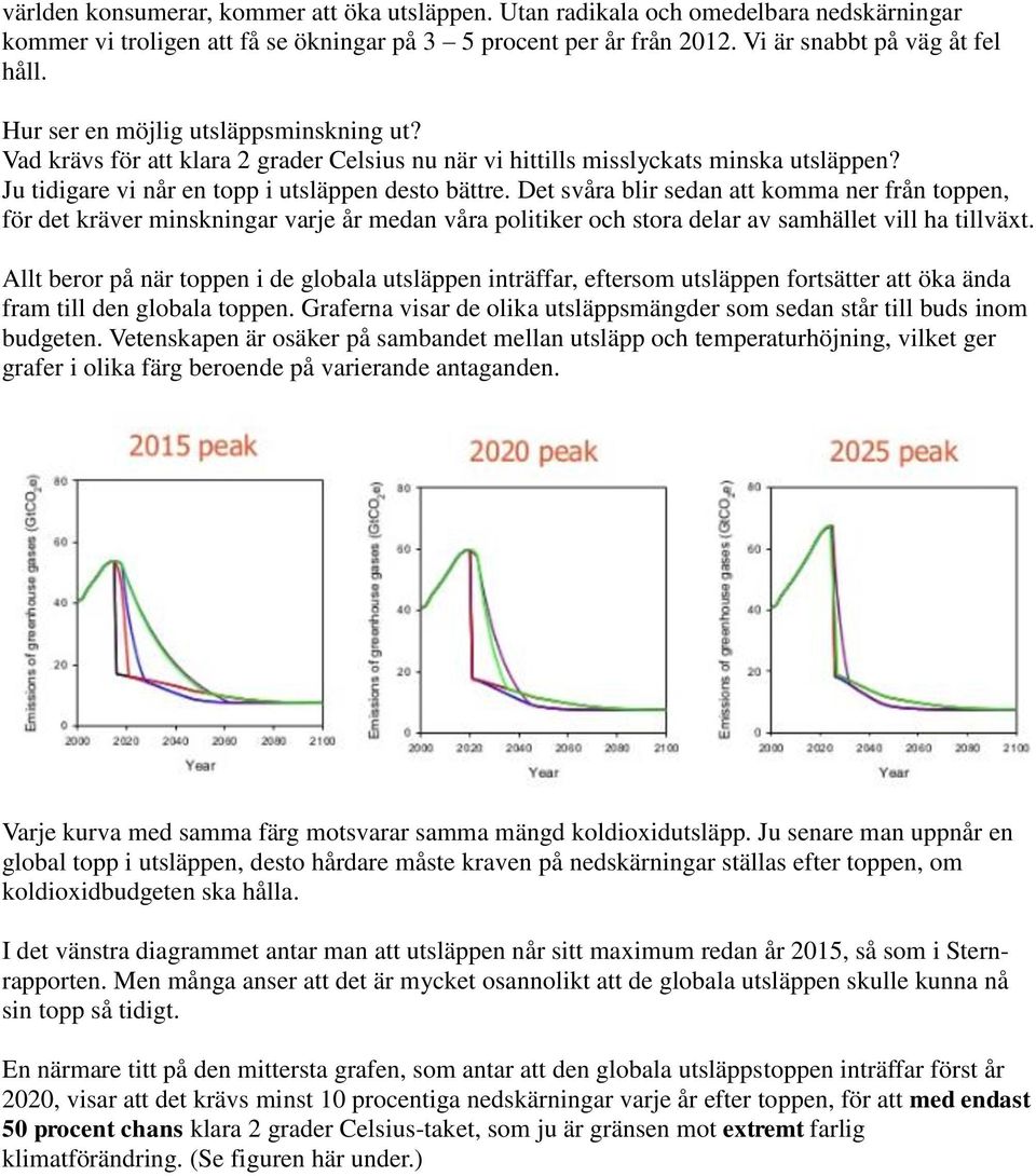 Det svåra blir sedan att komma ner från toppen, för det kräver minskningar varje år medan våra politiker och stora delar av samhället vill ha tillväxt.