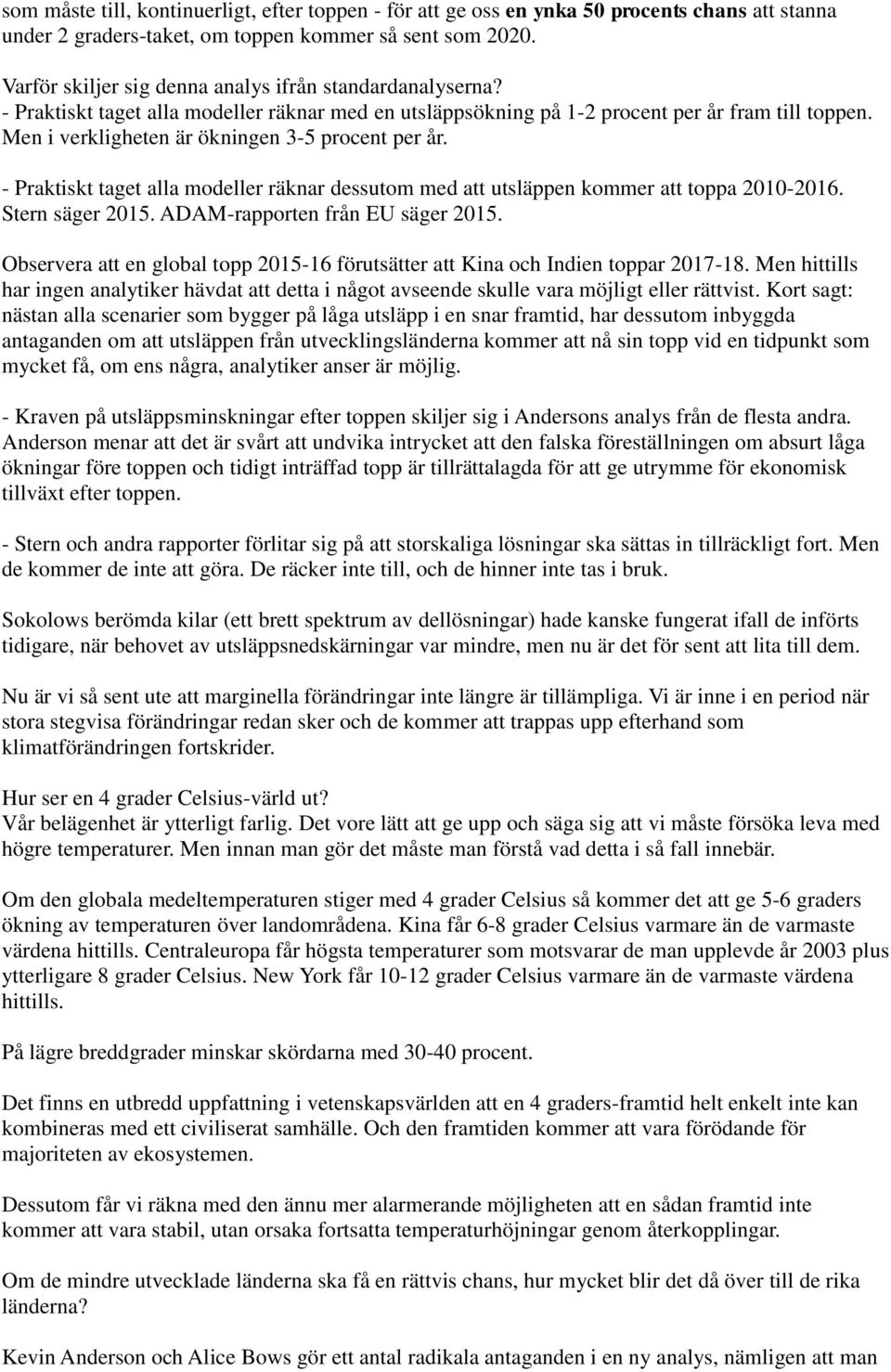 Men i verkligheten är ökningen 3-5 procent per år. - Praktiskt taget alla modeller räknar dessutom med att utsläppen kommer att toppa 2010-2016. Stern säger 2015. ADAM-rapporten från EU säger 2015.