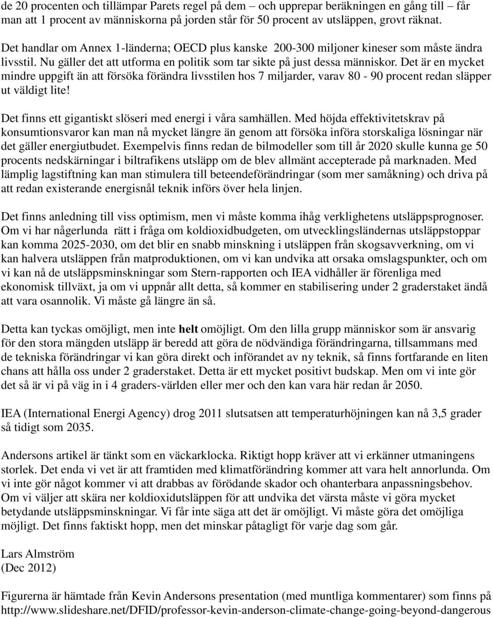 Det är en mycket mindre uppgift än att försöka förändra livsstilen hos 7 miljarder, varav 80-90 procent redan släpper ut väldigt lite! Det finns ett gigantiskt slöseri med energi i våra samhällen.