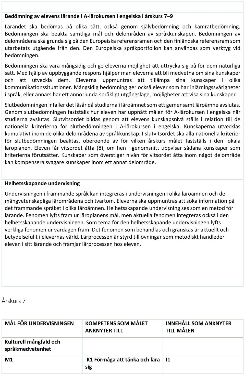 Bedömningen av delområdena ska grunda på den Europeiska referensramen och den finländska referensram som utarbetats utgående från den.