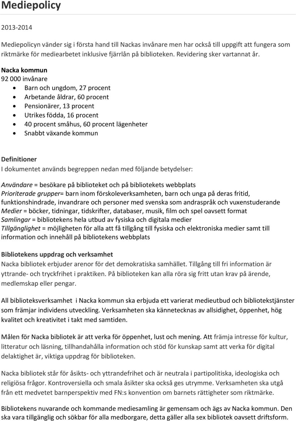 Nacka kommun 92 000 invånare Barn och ungdom, 27 procent Arbetande åldrar, 60 procent Pensionärer, 13 procent Utrikes födda, 16 procent 40 procent småhus, 60 procent lägenheter Snabbt växande kommun