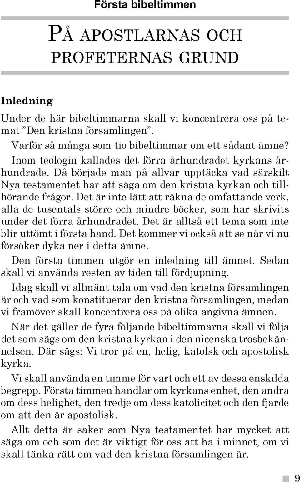 Då började man på allvar upptäcka vad särskilt Nya testamentet har att säga om den kristna kyrkan och tillhörande frågor.