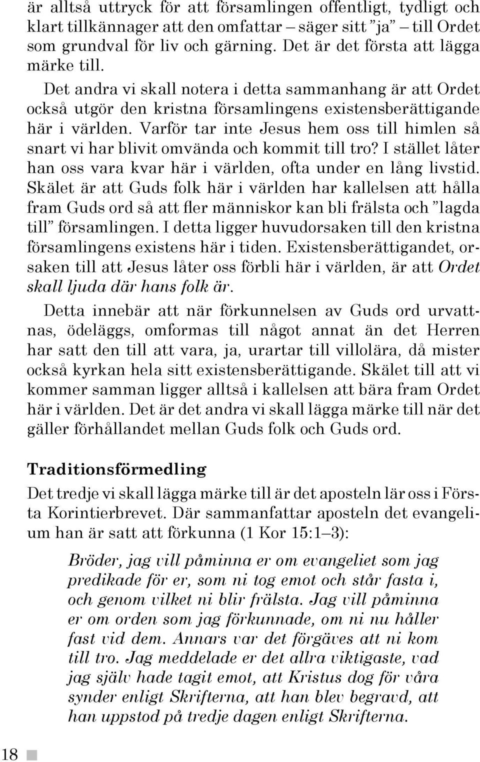 Varför tar inte Jesus hem oss till himlen så snart vi har blivit omvända och kommit till tro? I stället låter han oss vara kvar här i världen, ofta under en lång livstid.