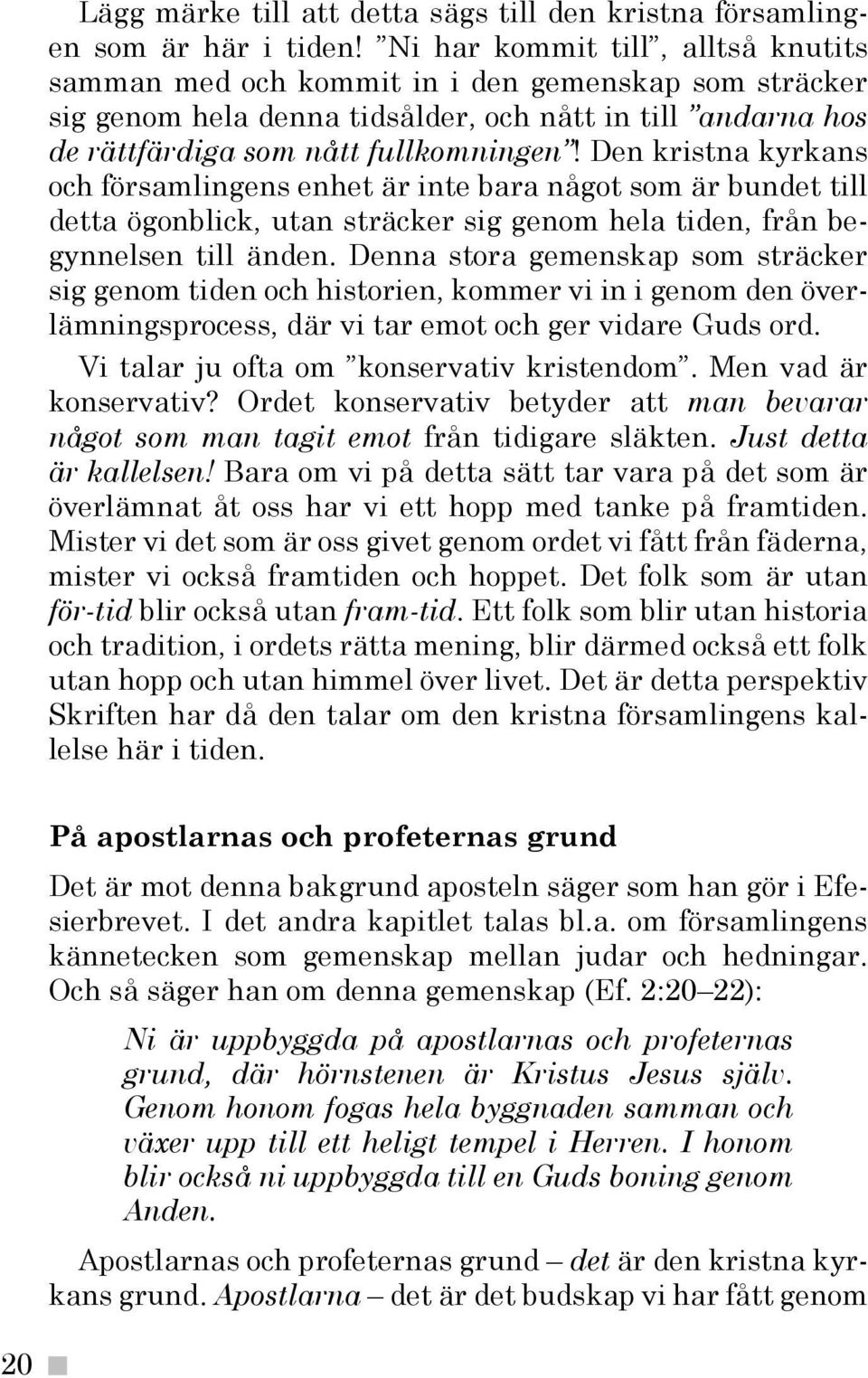 Den kristna kyrkans och församlingens enhet är inte bara något som är bundet till detta ögonblick, utan sträcker sig genom hela tiden, från begynnelsen till änden.