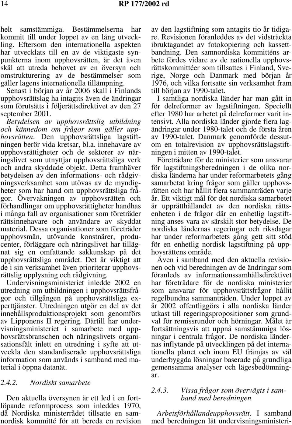 som gäller lagens internationella tillämpning. Senast i början av år 2006 skall i Finlands upphovsrättslag ha intagits även de ändringar som förutsätts i följerättsdirektivet av den 27 september 2001.