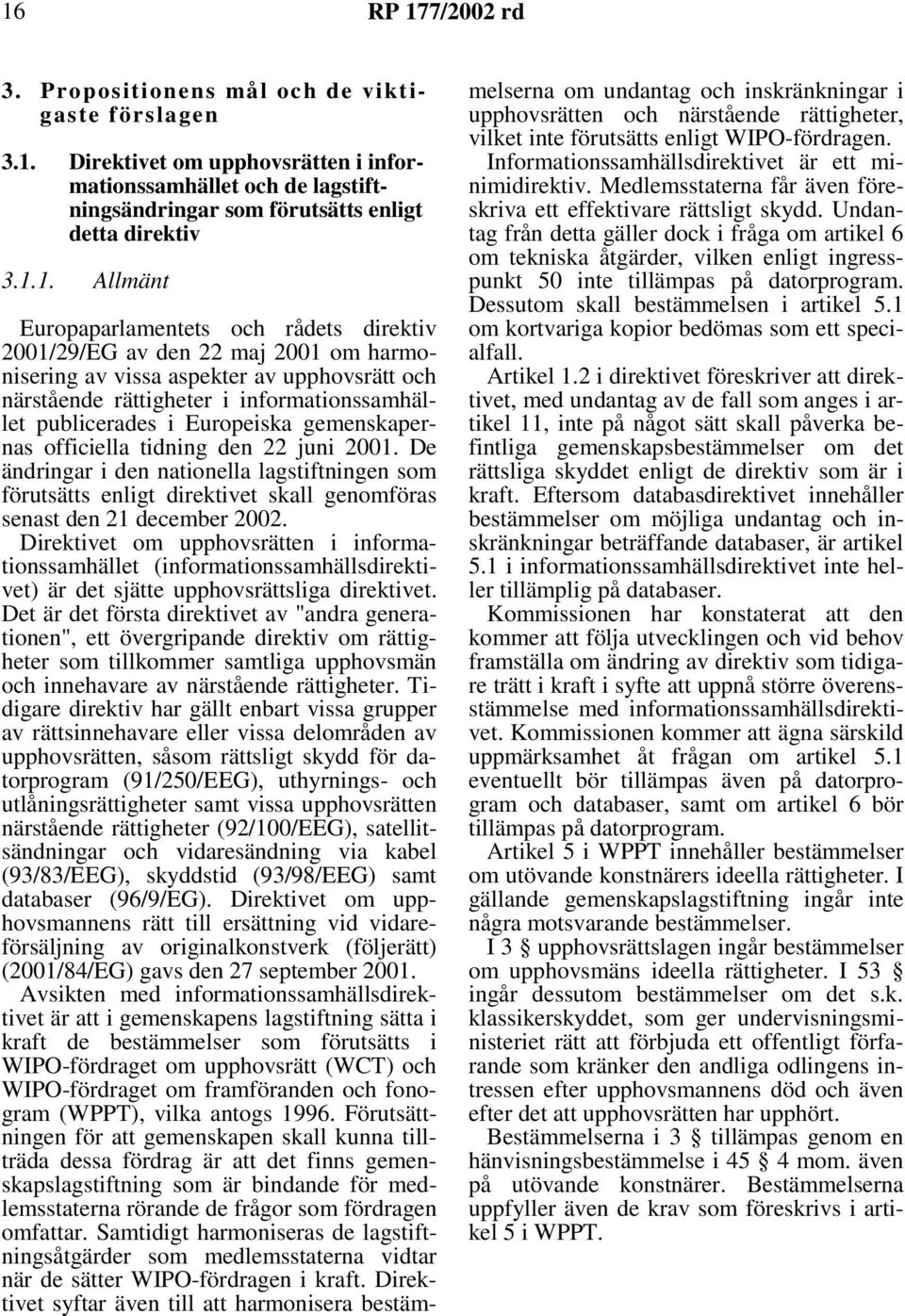 gemenskapernas officiella tidning den 22 juni 2001. De ändringar i den nationella lagstiftningen som förutsätts enligt direktivet skall genomföras senast den 21 december 2002.