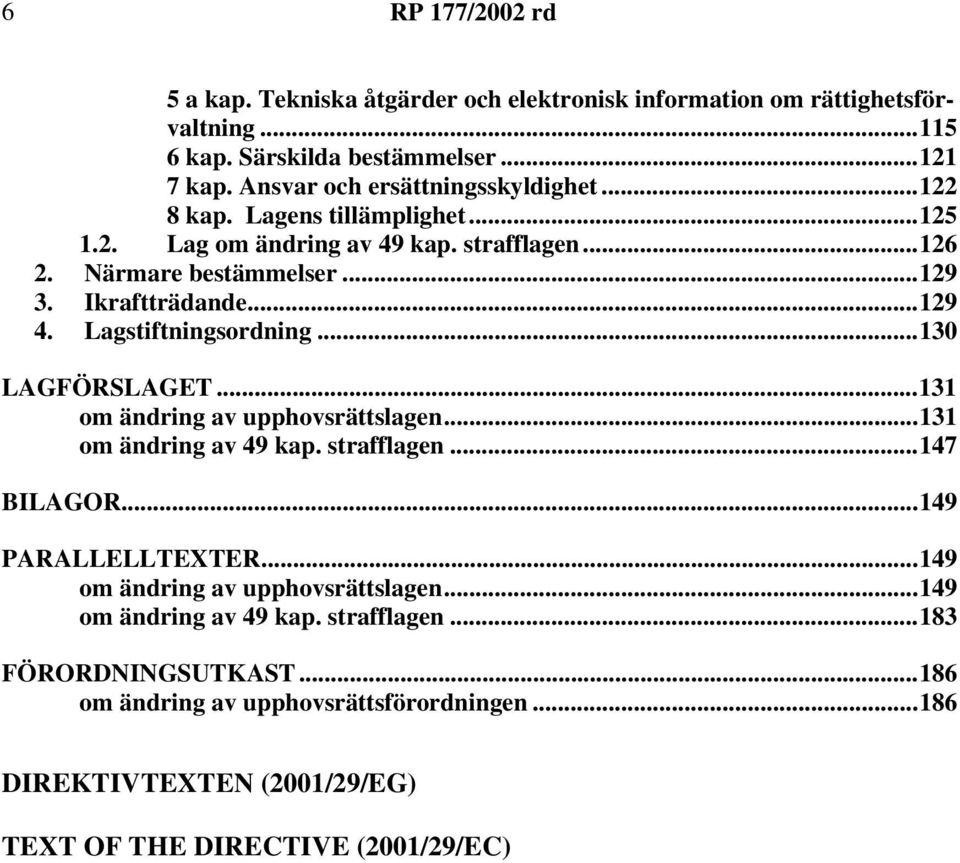 ..130 LAGFÖRSLAGET...131 om ändring av upphovsrättslagen...131 om ändring av 49 kap. strafflagen...147 BILAGOR...149 PARALLELLTEXTER...149 om ändring av upphovsrättslagen.