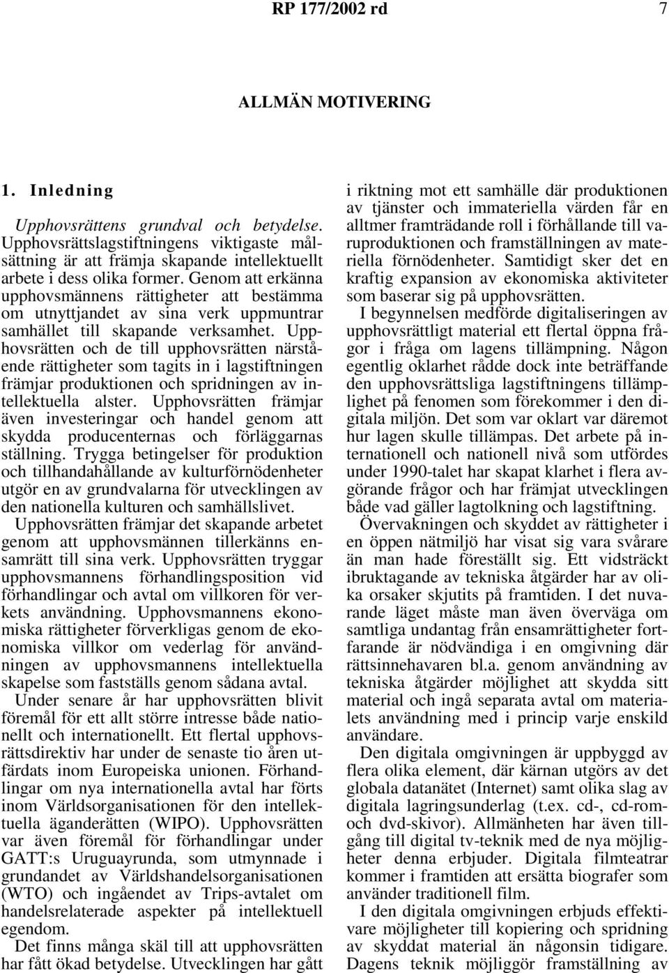 Upphovsrätten och de till upphovsrätten närstående rättigheter som tagits in i lagstiftningen främjar produktionen och spridningen av intellektuella alster.