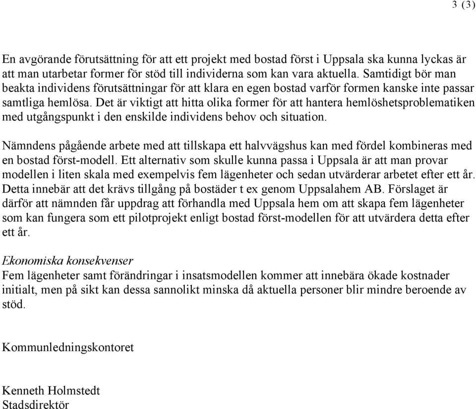 Det är viktigt att hitta olika former för att hantera hemlöshetsproblematiken med utgångspunkt i den enskilde individens behov och situation.