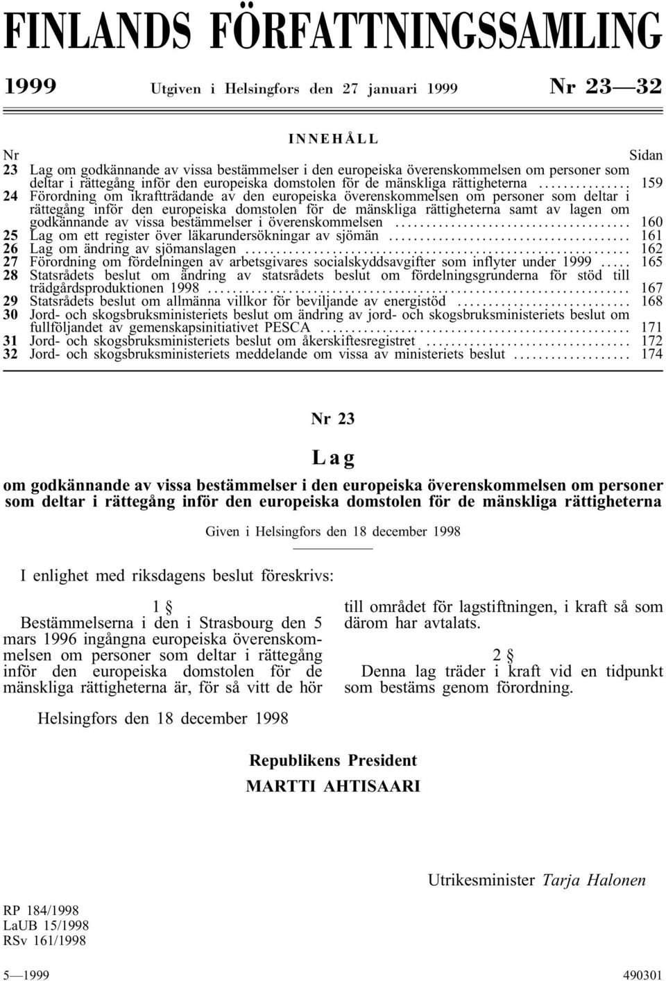 .. 159 24 Förordning om ikraftträdande av den europeiska överenskommelsen om personer som deltar i rättegång inför den europeiska domstolen för de mänskliga rättigheterna samt av lagen om godkännande