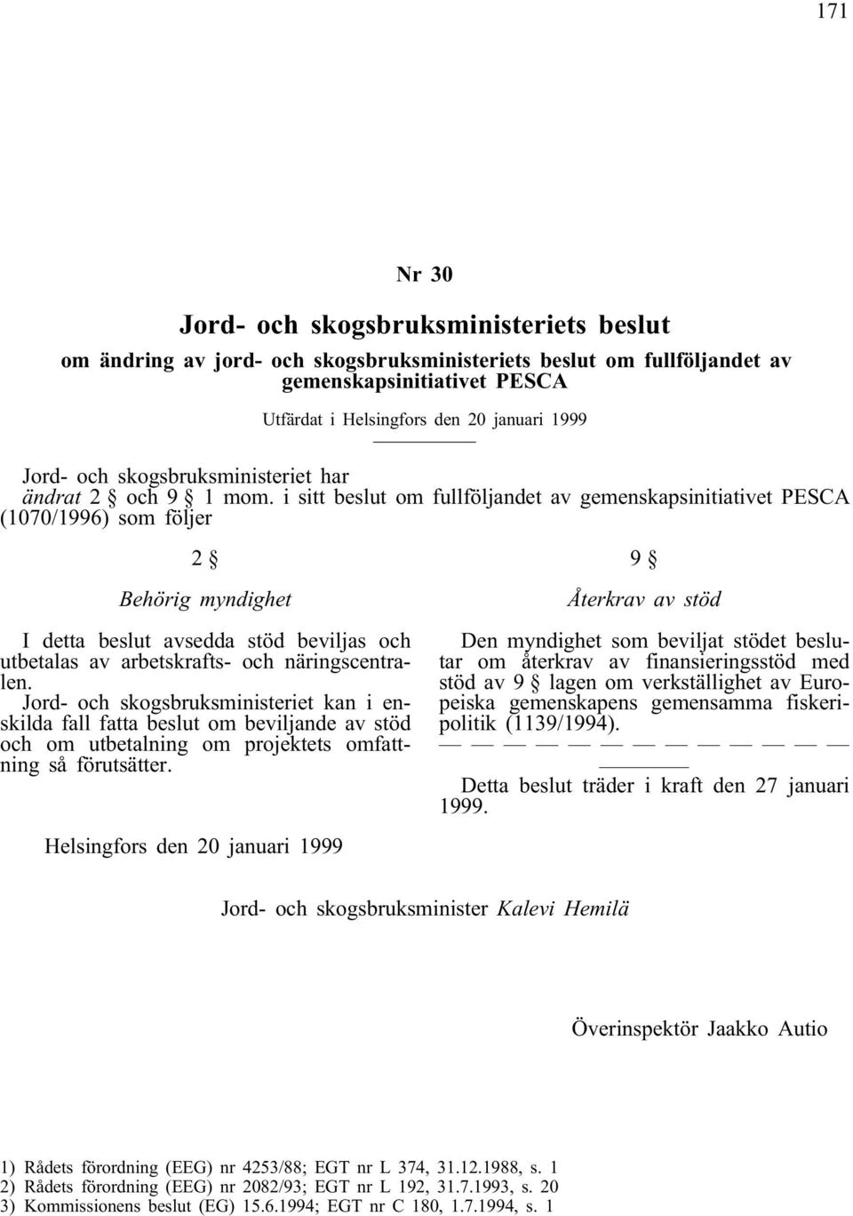 i sitt beslut om fullföljandet av gemenskapsinitiativet PESCA (1070/1996) som följer 2 Behörig myndighet I detta beslut avsedda stöd beviljas och utbetalas av arbetskrafts- och näringscentralen.