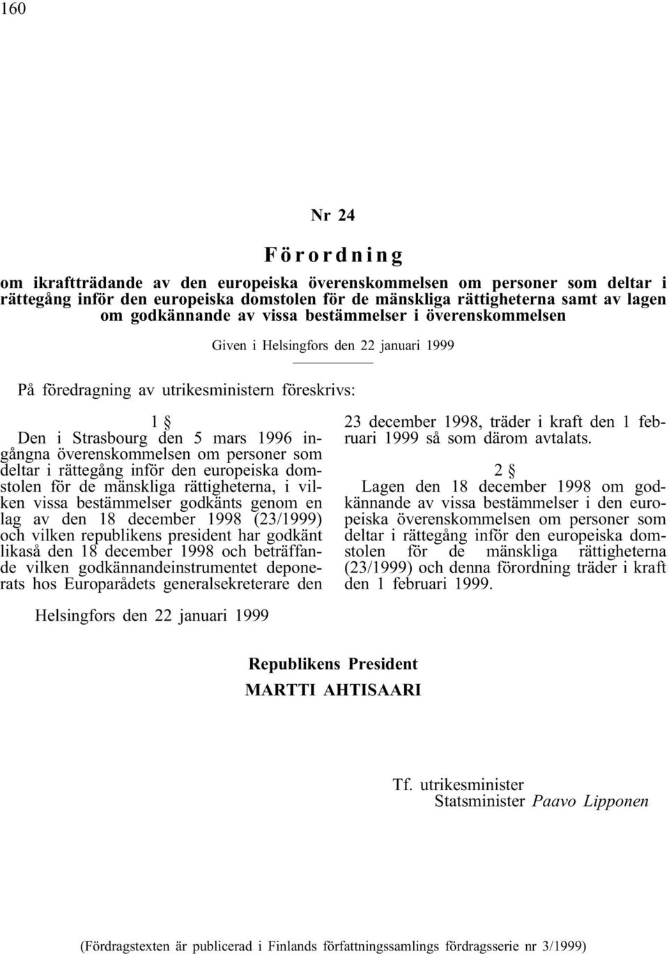 personer som deltar i rättegång inför den europeiska domstolen för de mänskliga rättigheterna, i vilken vissa bestämmelser godkänts genom en lag av den 18 december 1998 (23/1999) och vilken