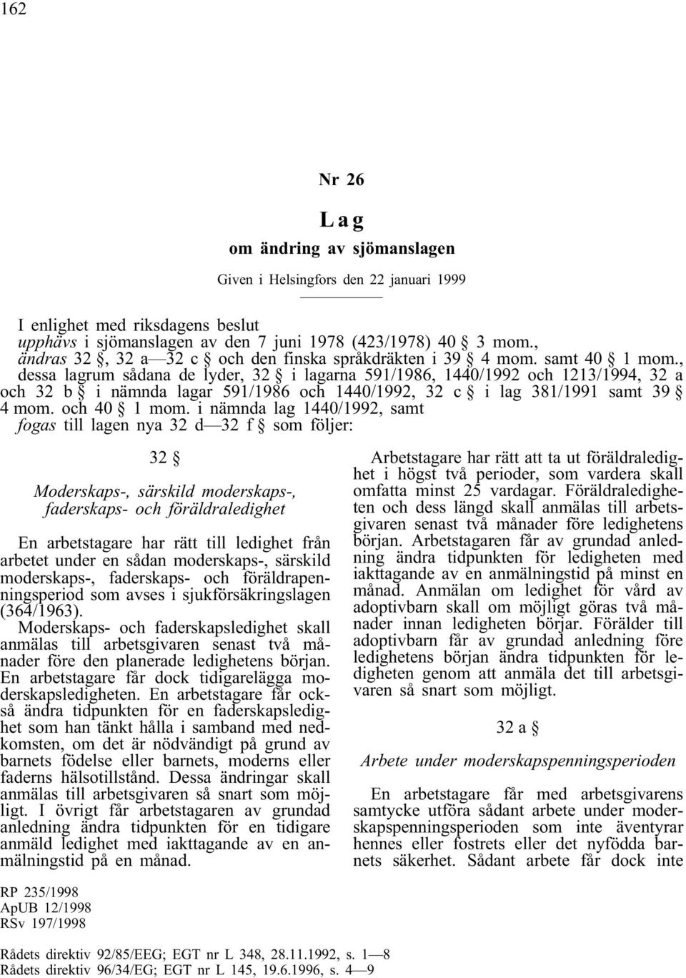 , dessa lagrum sådana de lyder, 32 i lagarna 591/1986, 1440/1992 och 1213/1994, 32 a och 32 b i nämnda lagar 591/1986 och 1440/1992, 32 c i lag 381/1991 samt 39 4 mom. och 40 1 mom.