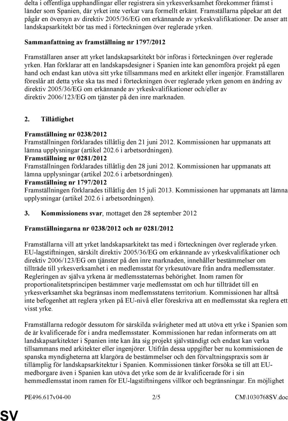 Sammanfattning av framställning nr 1797/2012 Framställaren anser att yrket landskapsarkitekt bör införas i förteckningen över reglerade yrken.