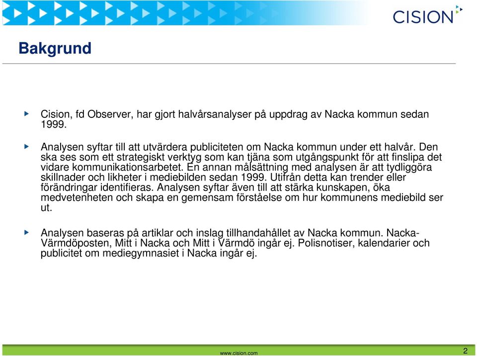 En annan målsättning med analysen är att tydliggöra skillnader och likheter i mediebilden sedan 1999. Utifrån detta kan trender eller förändringar identifieras.