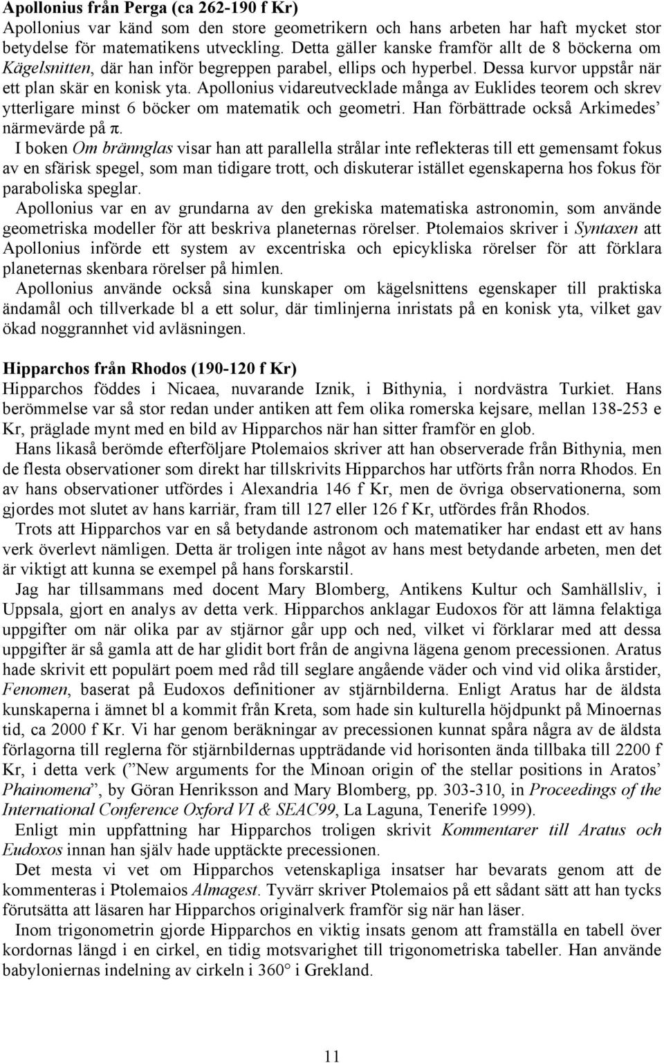 Apollonius vidareutvecklade många av Euklides teorem och skrev ytterligare minst 6 böcker om matematik och geometri. Han förbättrade också Arkimedes närmevärde på π.