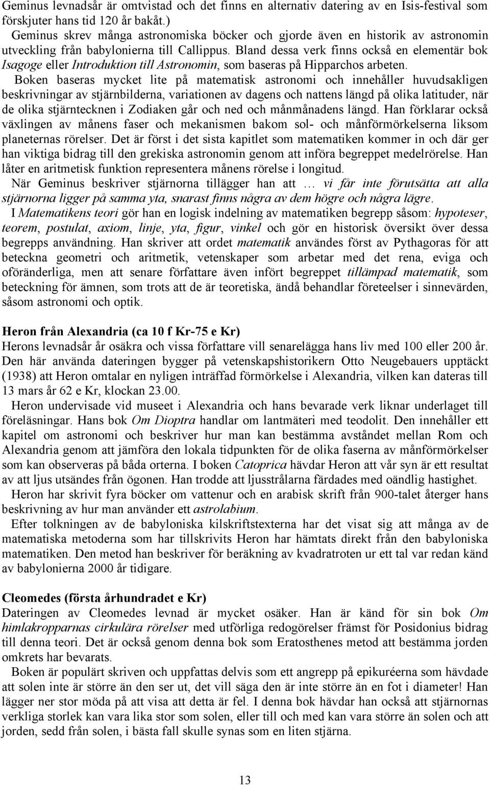 Bland dessa verk finns också en elementär bok Isagoge eller Introduktion till Astronomin, som baseras på Hipparchos arbeten.