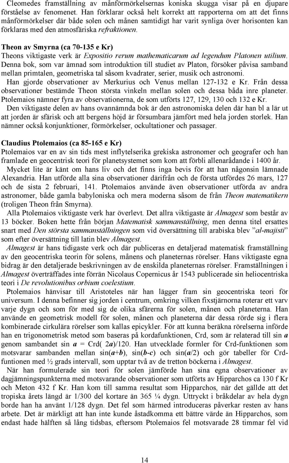 Theon av Smyrna (ca 70-135 e Kr) Theons viktigaste verk är Expositio rerum mathematicarum ad legendum Platonen utilium.