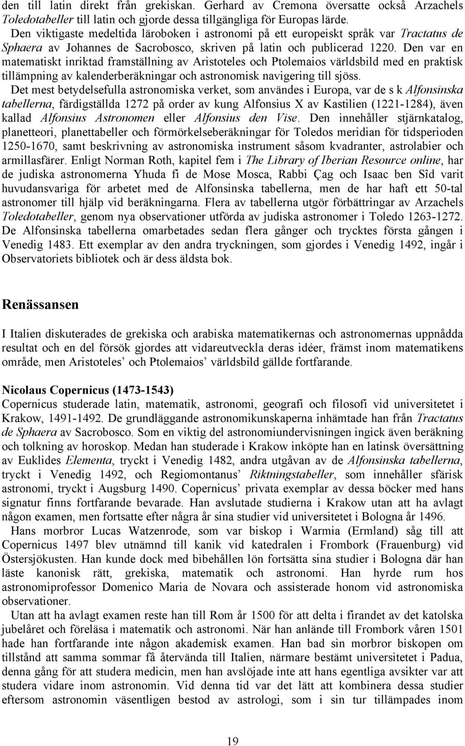 Den var en matematiskt inriktad framställning av Aristoteles och Ptolemaios världsbild med en praktisk tillämpning av kalenderberäkningar och astronomisk navigering till sjöss.