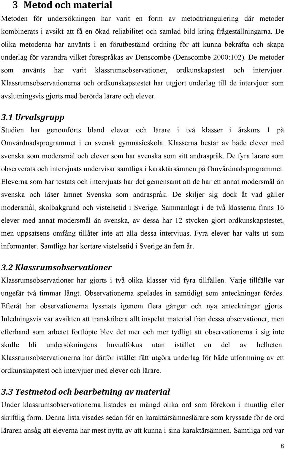 De metoder som använts har varit klassrumsobservationer, ordkunskapstest och intervjuer.