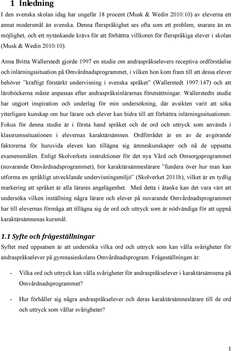 Anna Britta Wallerstedt gjorde 1997 en studie om andraspråkselevers receptiva ordförståelse och inlärningssituation på Omvårdnadsprogrammet, i vilken hon kom fram till att dessa elever behöver