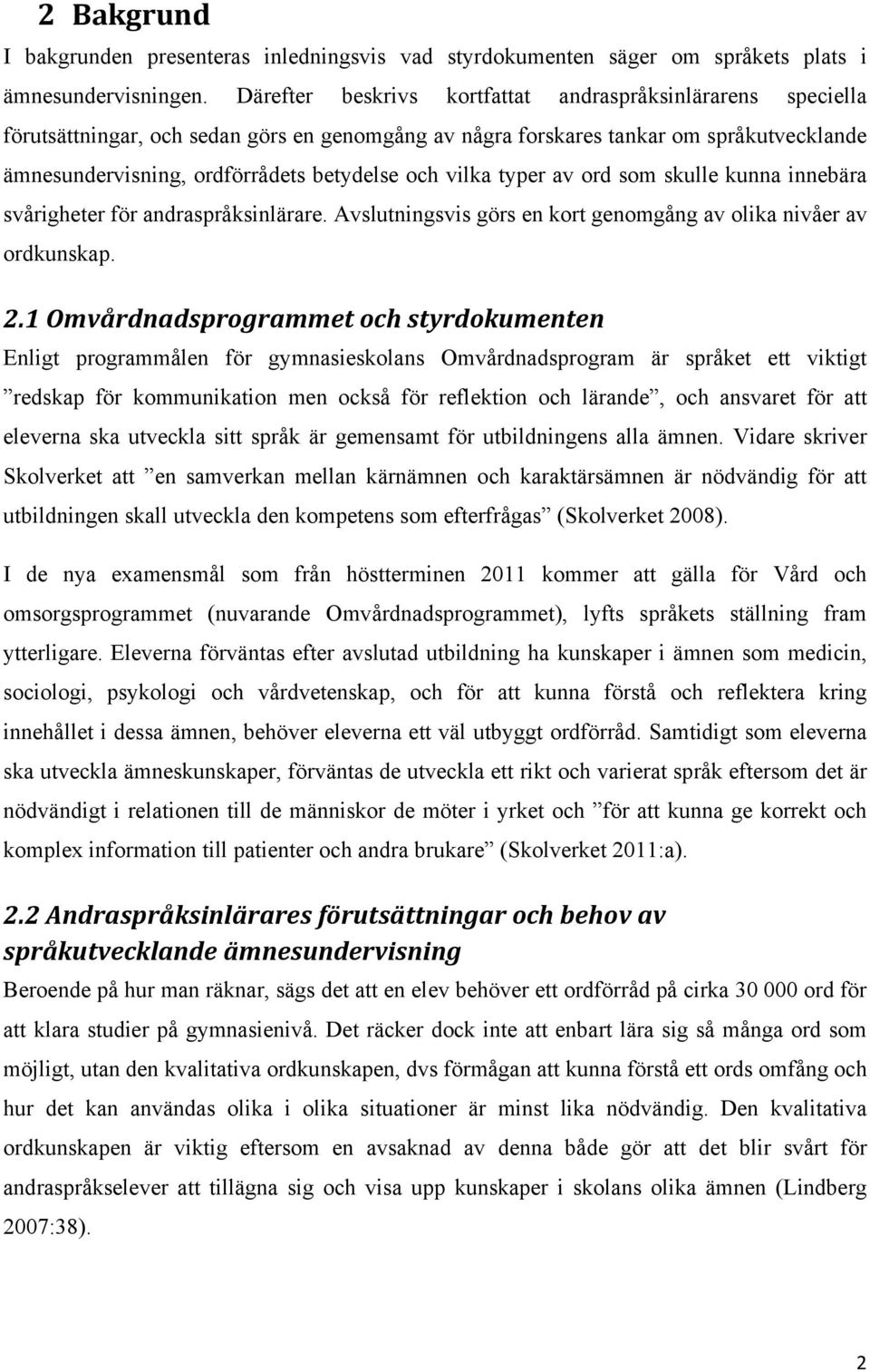 vilka typer av ord som skulle kunna innebära svårigheter för andraspråksinlärare. Avslutningsvis görs en kort genomgång av olika nivåer av ordkunskap. 2.