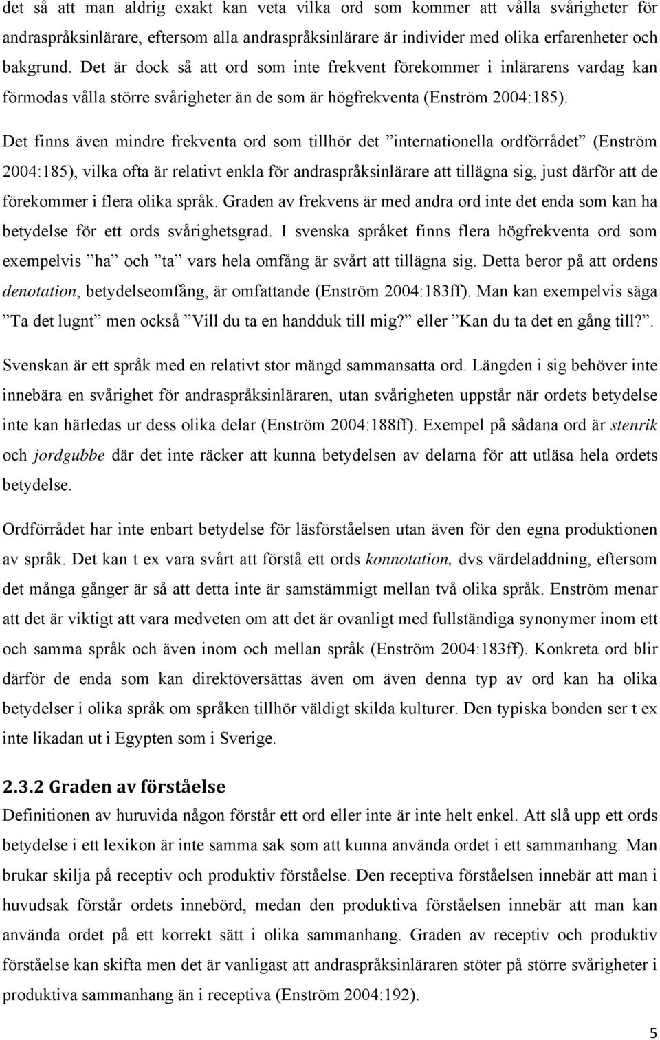 Det finns även mindre frekventa ord som tillhör det internationella ordförrådet (Enström 2004:185), vilka ofta är relativt enkla för andraspråksinlärare att tillägna sig, just därför att de