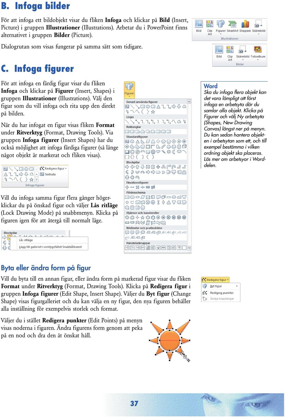 Infoga figurer För att infoga en färdig figur visar du fliken Infoga och klickar på Figurer (Insert, Shapes) i gruppen Illustrationer (Illustrations).