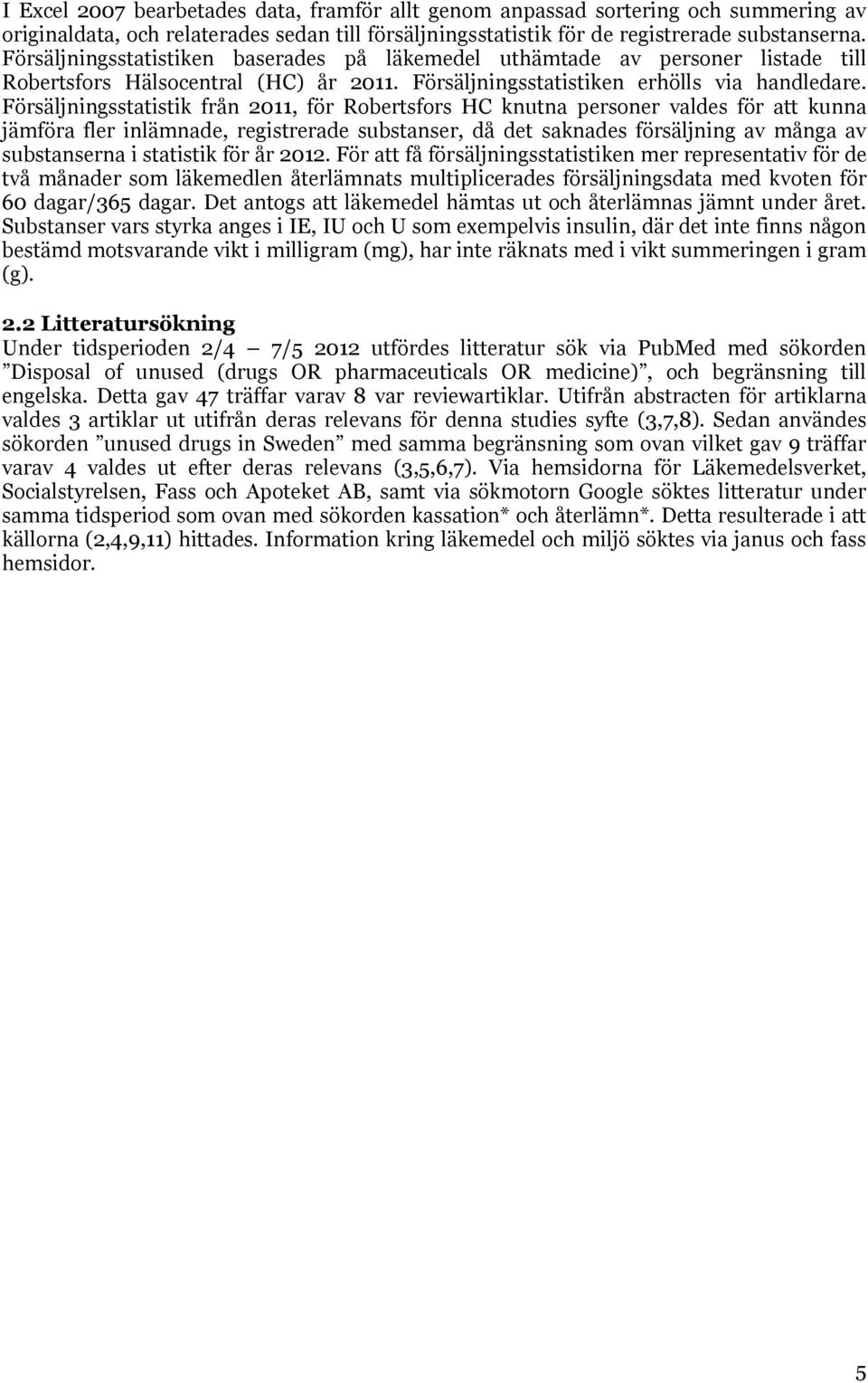 Försäljningsstatistik från 2011, för Robertsfors HC knutna personer valdes för att kunna jämföra fler inlämnade, registrerade substanser, då det saknades försäljning av många av substanserna i