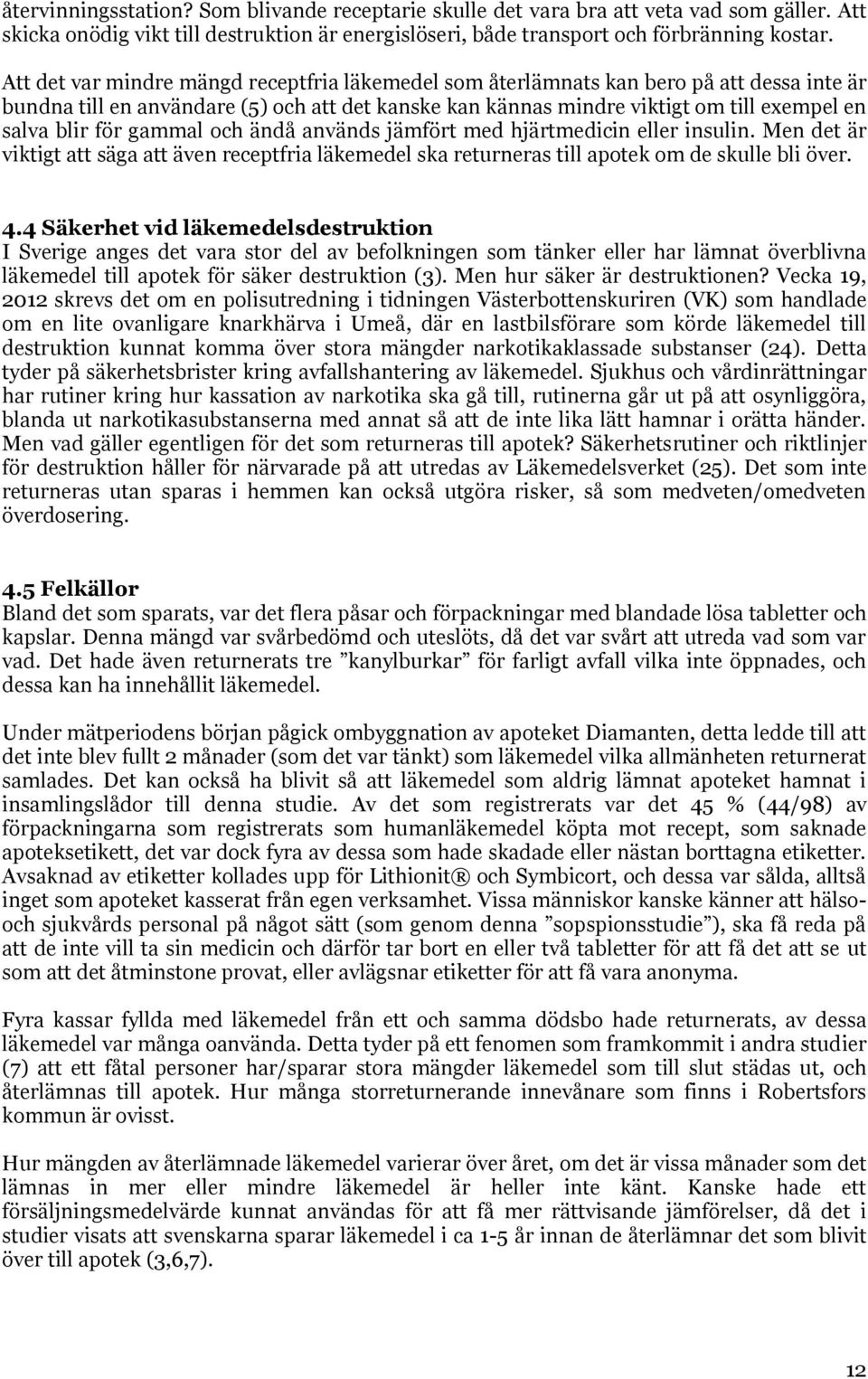 gammal och ändå används jämfört med hjärtmedicin eller insulin. Men det är viktigt att säga att även receptfria läkemedel ska returneras till apotek om de skulle bli över. 4.