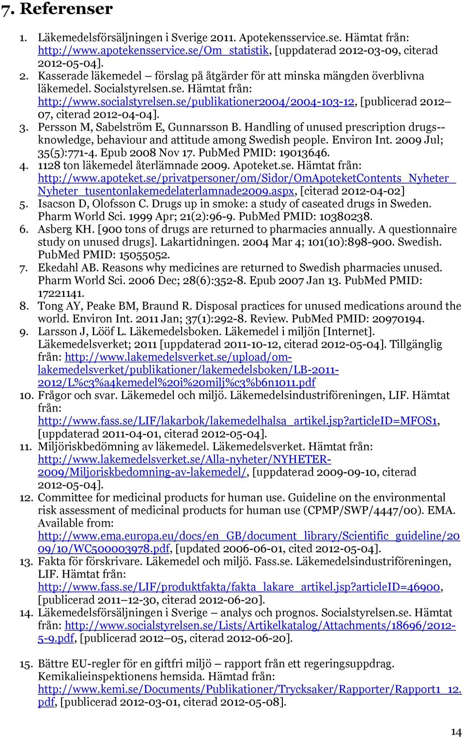 Handling of unused prescription drugs-- knowledge, behaviour and attitude among Swedish people. Environ Int. 2009 Jul; 35(5):771-4. Epub 2008 Nov 17. PubMed PMID: 19013646. 4.