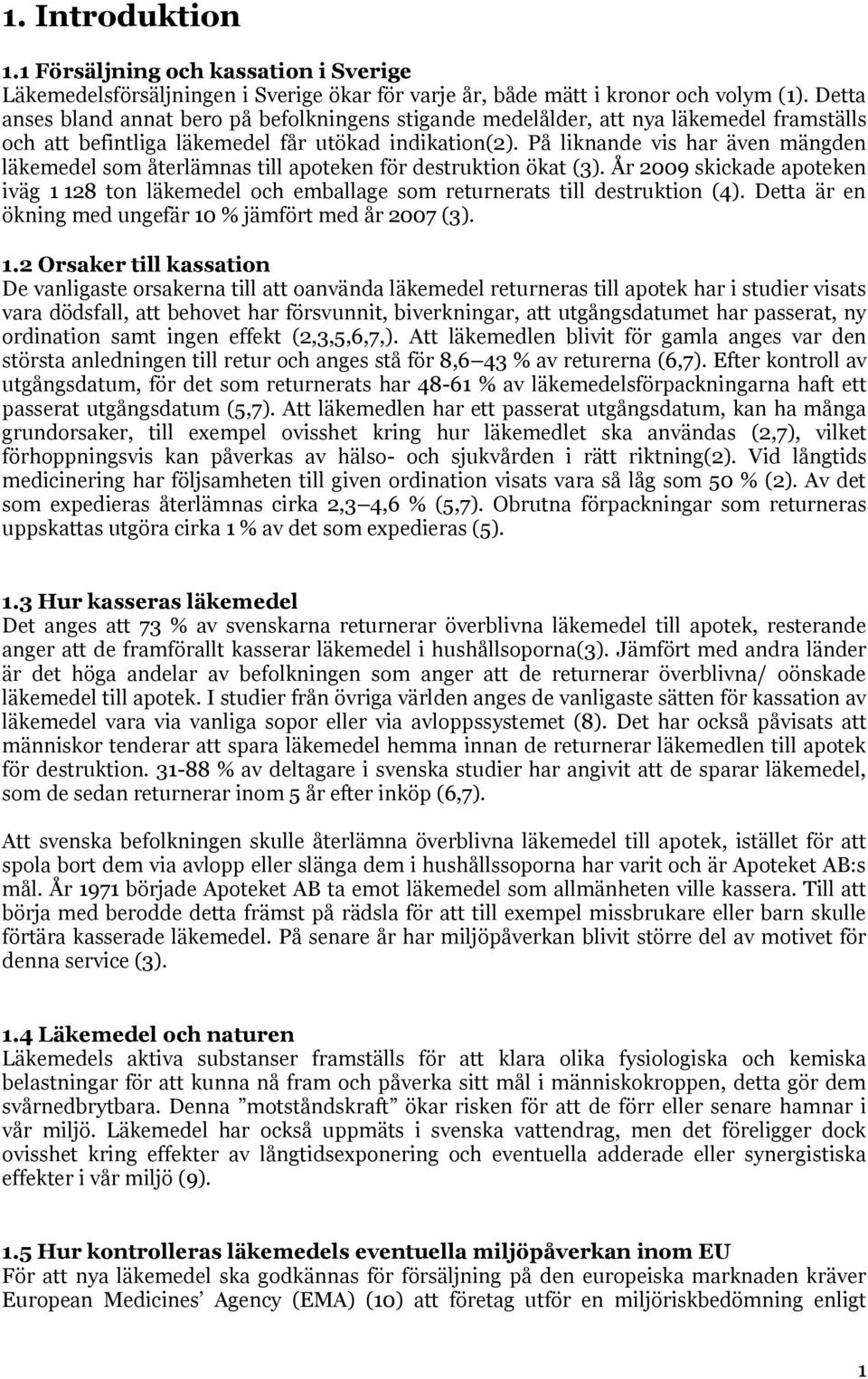 På liknande vis har även mängden läkemedel som återlämnas till apoteken för destruktion ökat (3). År 2009 skickade apoteken iväg 1 128 ton läkemedel och emballage som returnerats till destruktion (4).