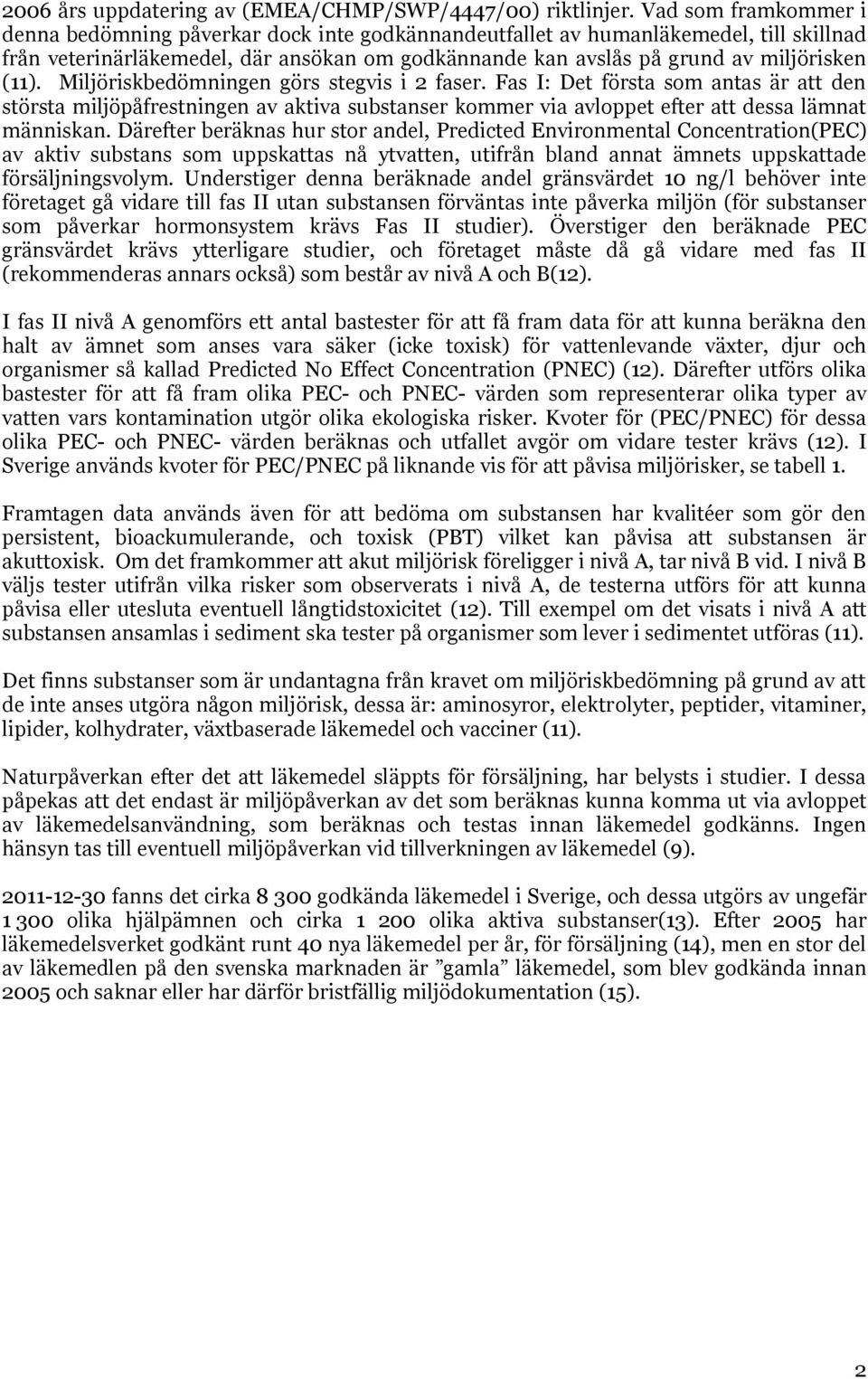 (11). Miljöriskbedömningen görs stegvis i 2 faser. Fas Ι: Det första som antas är att den största miljöpåfrestningen av aktiva substanser kommer via avloppet efter att dessa lämnat människan.