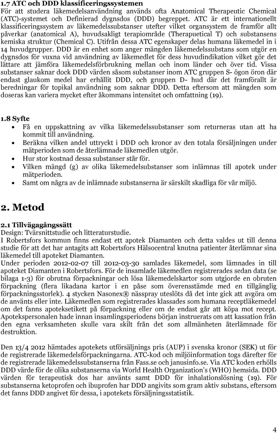 substansens kemiska struktur (Chemical C). Utifrån dessa ATC egenskaper delas humana läkemedel in i 14 huvudgrupper.