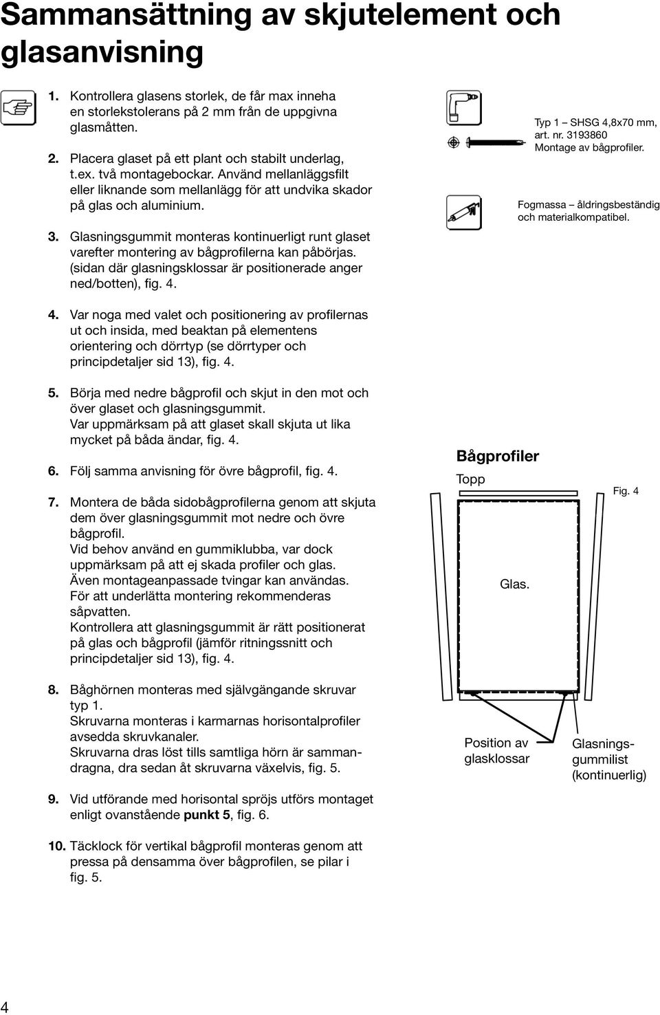Glasningsgummit monteras kontinuerligt runt glaset varefter montering av bågprofilerna kan påbörjas. (sidan där glasningsklossar är positionerade anger ned/botten), fig. 4. Typ 1 SHSG 4,8x70 mm, art.