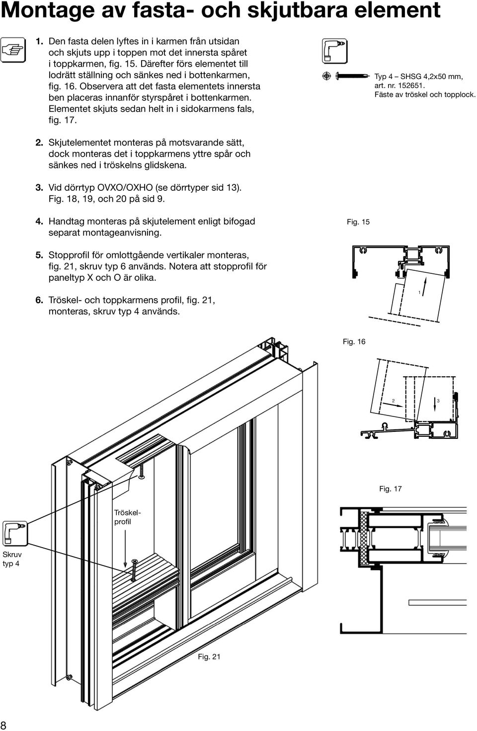 Elementet skjuts sedan helt in i sidokarmens fals, fig. 17. Typ 4 SHSG 4,2x50 mm, art. nr. 152651. Fäste av tröskel och topplock. 2.